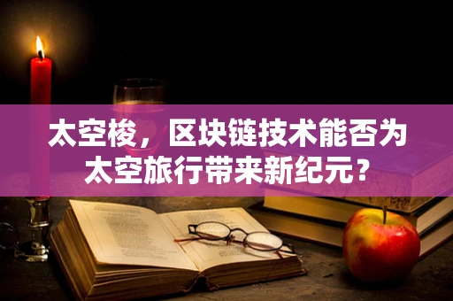 太空梭，区块链技术能否为太空旅行带来新纪元？