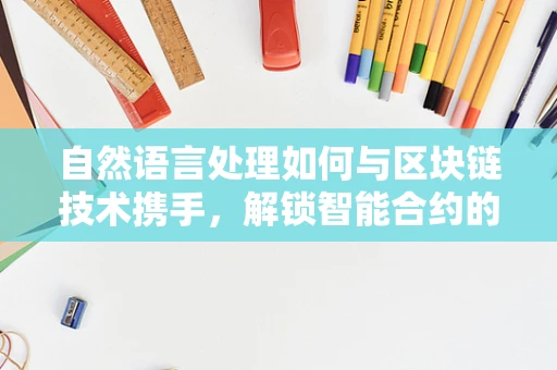 自然语言处理如何与区块链技术携手，解锁智能合约的新维度？