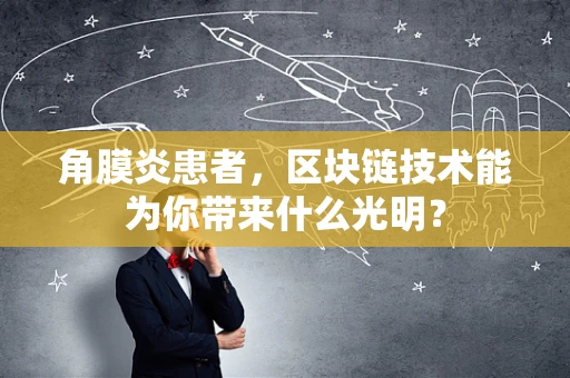 角膜炎患者，区块链技术能为你带来什么光明？