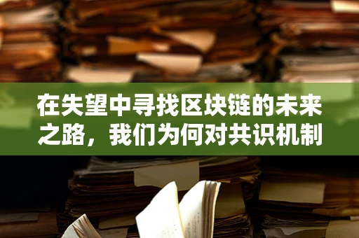 在失望中寻找区块链的未来之路，我们为何对共识机制感到失望？