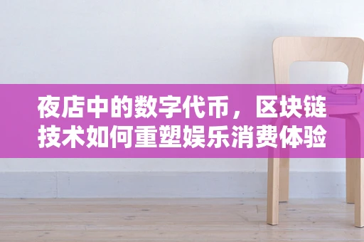 夜店中的数字代币，区块链技术如何重塑娱乐消费体验？