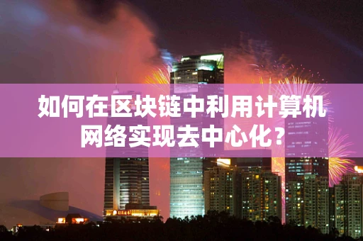 如何在区块链中利用计算机网络实现去中心化？