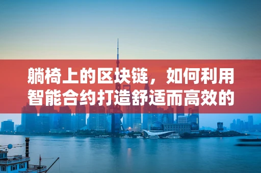 躺椅上的区块链，如何利用智能合约打造舒适而高效的数字资产管理系统？