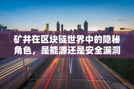 矿井在区块链世界中的隐秘角色，是能源还是安全漏洞？
