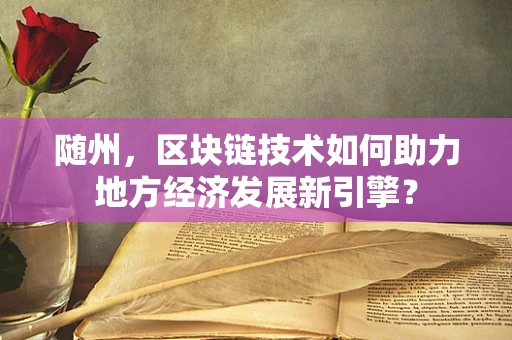 随州，区块链技术如何助力地方经济发展新引擎？