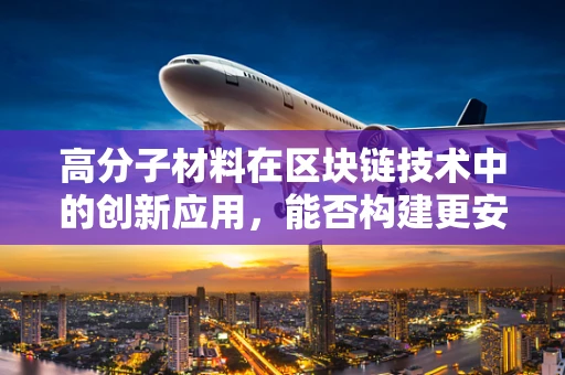 高分子材料在区块链技术中的创新应用，能否构建更安全的加密密钥？