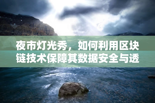 夜市灯光秀，如何利用区块链技术保障其数据安全与透明性？