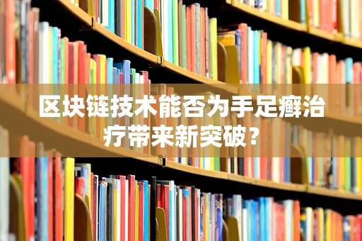 区块链技术能否为手足癣治疗带来新突破？