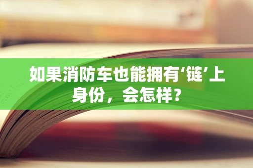 如果消防车也能拥有‘链’上身份，会怎样？