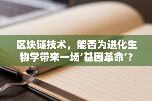 区块链技术，能否为进化生物学带来一场‘基因革命’？