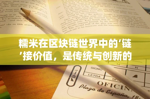 糯米在区块链世界中的‘链’接价值，是传统与创新的碰撞吗？