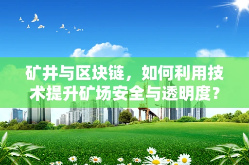 矿井与区块链，如何利用技术提升矿场安全与透明度？