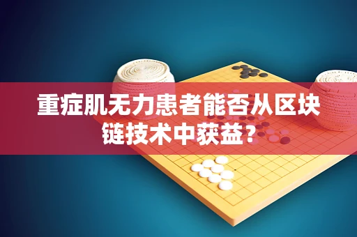 重症肌无力患者能否从区块链技术中获益？