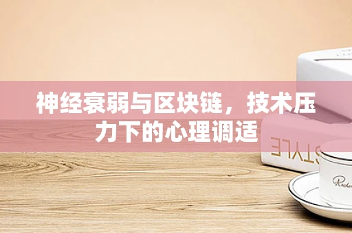 神经衰弱与区块链，技术压力下的心理调适
