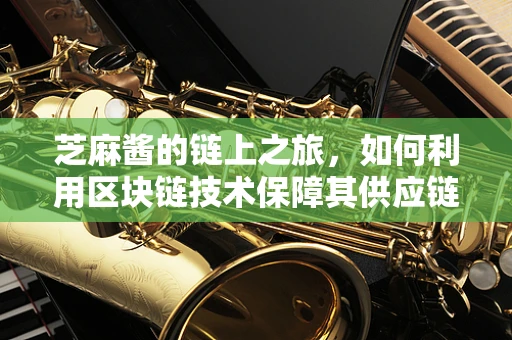 芝麻酱的链上之旅，如何利用区块链技术保障其供应链透明度？