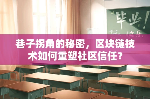 巷子拐角的秘密，区块链技术如何重塑社区信任？