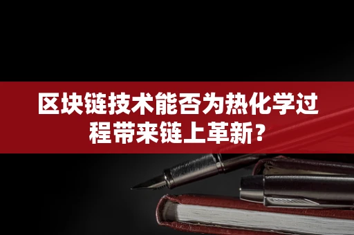 区块链技术能否为热化学过程带来链上革新？
