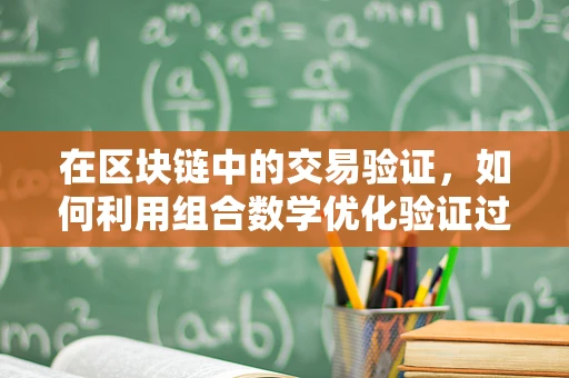 在区块链中的交易验证，如何利用组合数学优化验证过程？