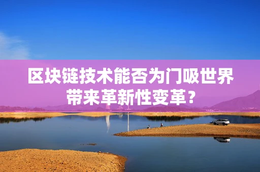 区块链技术能否为门吸世界带来革新性变革？