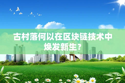 古村落何以在区块链技术中焕发新生？