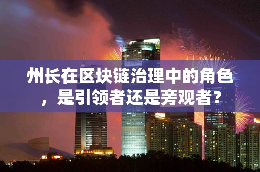 州长在区块链治理中的角色，是引领者还是旁观者？