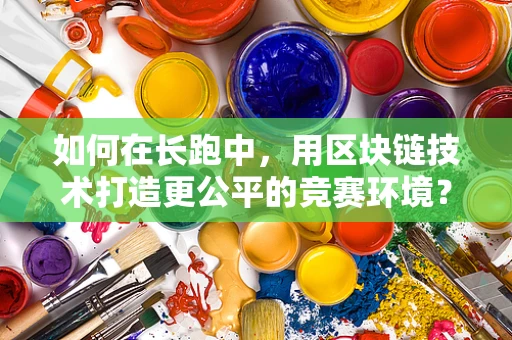 如何在长跑中，用区块链技术打造更公平的竞赛环境？