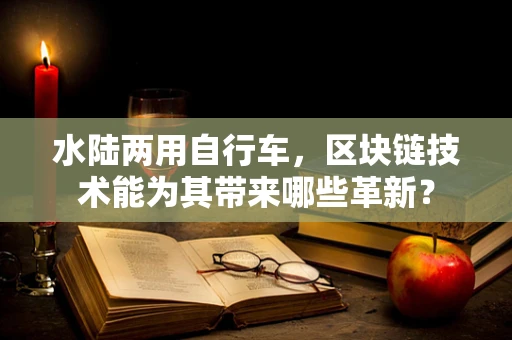 水陆两用自行车，区块链技术能为其带来哪些革新？