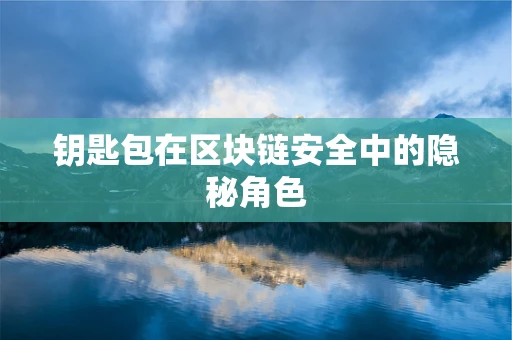 钥匙包在区块链安全中的隐秘角色