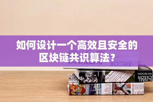 如何设计一个高效且安全的区块链共识算法？