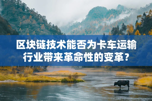 区块链技术能否为卡车运输行业带来革命性的变革？