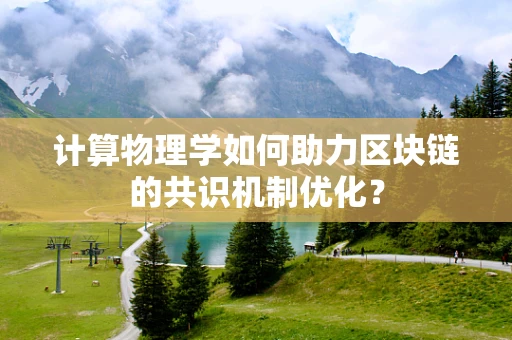 计算物理学如何助力区块链的共识机制优化？