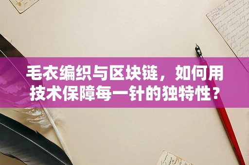 毛衣编织与区块链，如何用技术保障每一针的独特性？