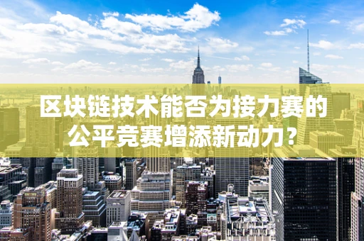 区块链技术能否为接力赛的公平竞赛增添新动力？