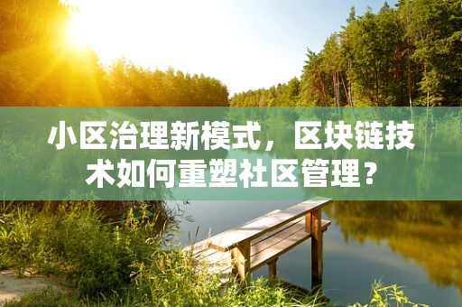 小区治理新模式，区块链技术如何重塑社区管理？