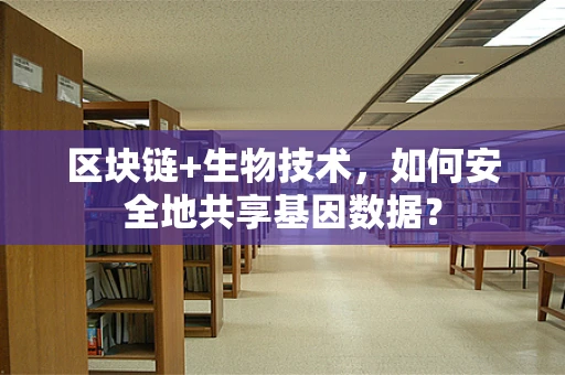 区块链+生物技术，如何安全地共享基因数据？