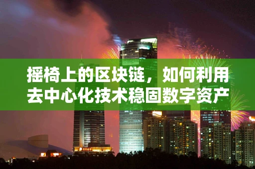 摇椅上的区块链，如何利用去中心化技术稳固数字资产？
