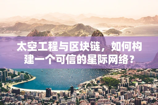 太空工程与区块链，如何构建一个可信的星际网络？