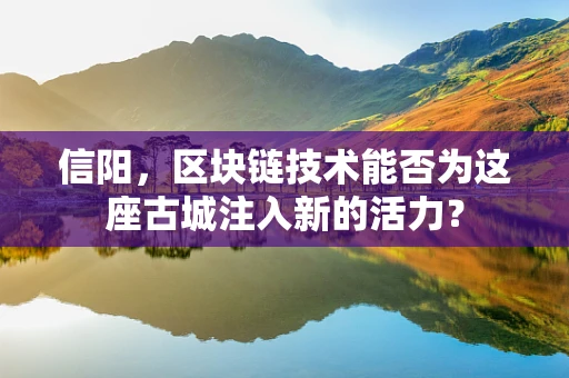 信阳，区块链技术能否为这座古城注入新的活力？