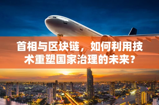 首相与区块链，如何利用技术重塑国家治理的未来？