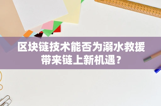 区块链技术能否为溺水救援带来链上新机遇？