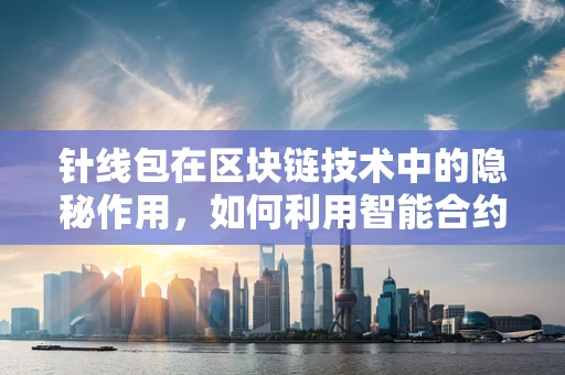针线包在区块链技术中的隐秘作用，如何利用智能合约实现物品追踪与安全交换？