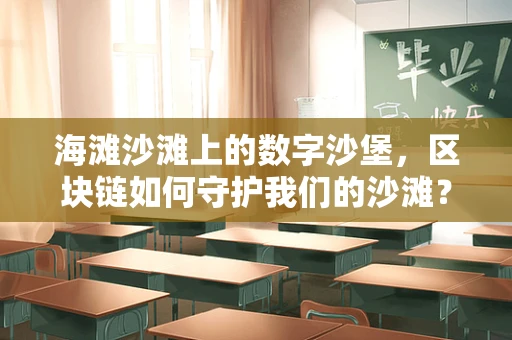 海滩沙滩上的数字沙堡，区块链如何守护我们的沙滩？