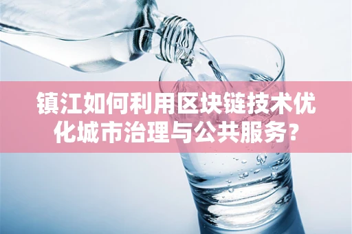 镇江如何利用区块链技术优化城市治理与公共服务？