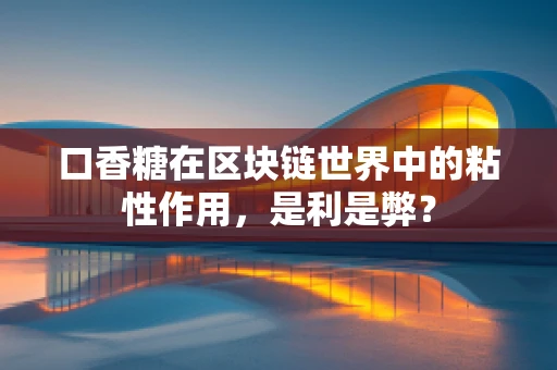 口香糖在区块链世界中的粘性作用，是利是弊？