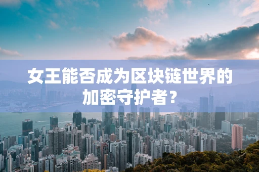 女王能否成为区块链世界的加密守护者？