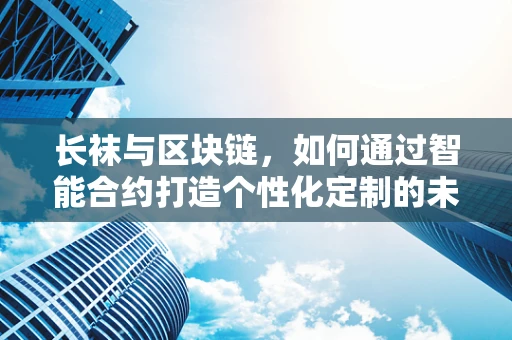长袜与区块链，如何通过智能合约打造个性化定制的未来？