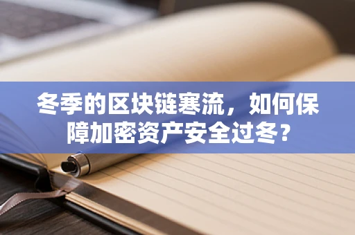 冬季的区块链寒流，如何保障加密资产安全过冬？