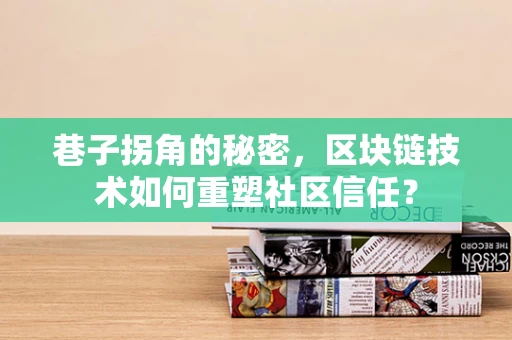 巷子拐角的秘密，区块链技术如何重塑社区信任？