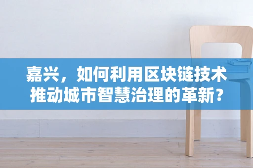 嘉兴，如何利用区块链技术推动城市智慧治理的革新？
