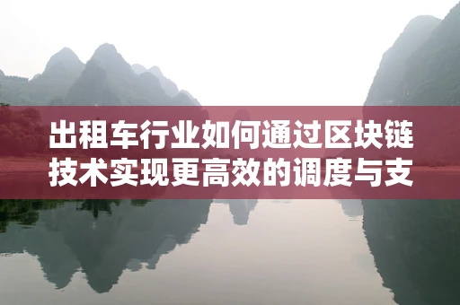 出租车行业如何通过区块链技术实现更高效的调度与支付？